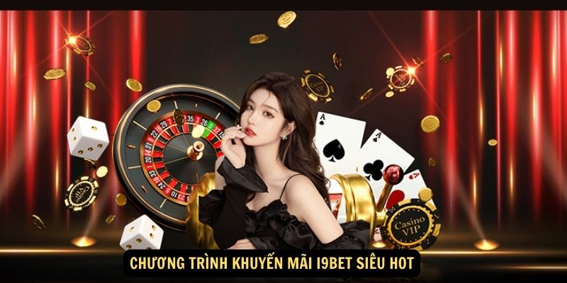 Chương trình khuyến mãi i9bet siêu hot