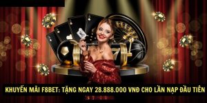 KHUYEN MAI F8BET TANG NGAY 28.888.000 VND CHO LAN NAP DAU TIEN 1