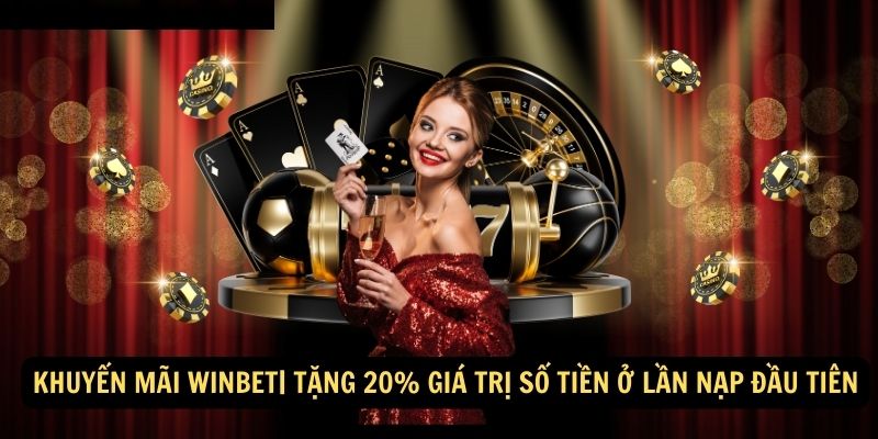 Khuyến Mãi Winbet| Tặng 20% giá trị số tiền ở lần nạp đầu tiên