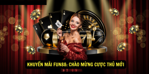 Khuyen mai Fun88 Chao mung cuoc thu moi