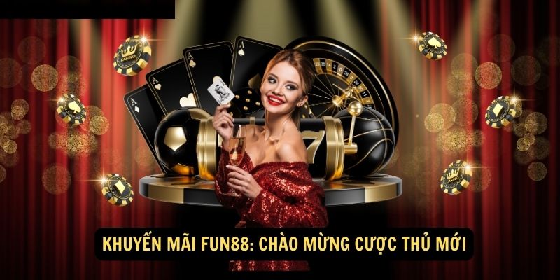 Khuyến mãi Fun88: Chào mừng cược thủ mới