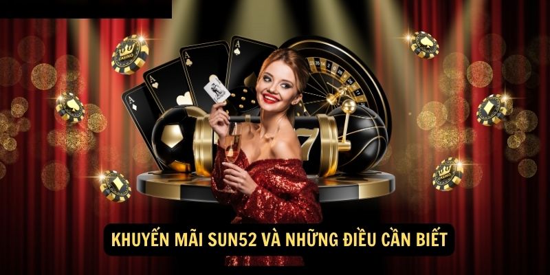 Khuyến mãi Sun52 và những điều cần biết