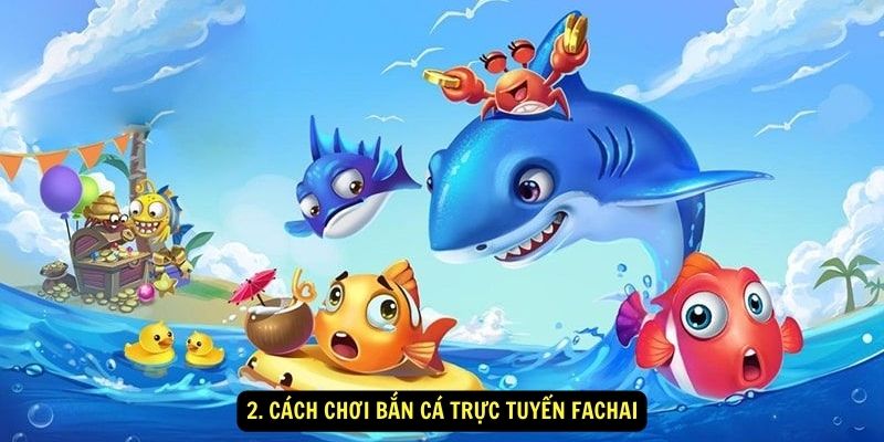 2. Cách chơi bắn cá trực tuyến Fachai