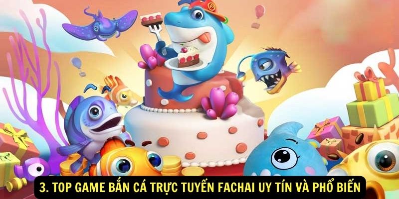 3. Top game bắn cá trực tuyến Fachai uy tín và phổ biến