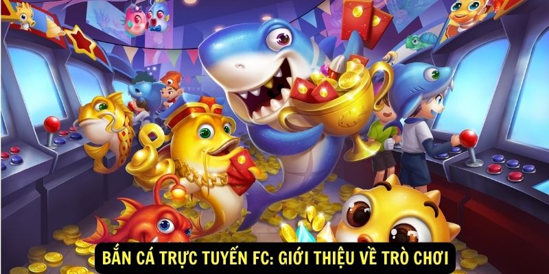 Ban ca truc tuyen FC Gioi thieu ve tro choi