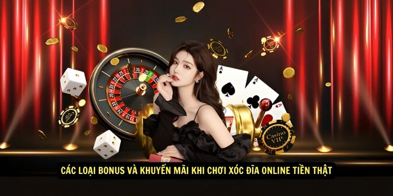 Cac loai bonus va khuyen mai khi choi xoc dia online tien that