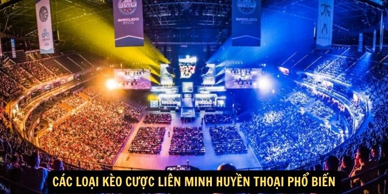 Các loại kèo cược Liên Minh Huyền Thoại phổ biến