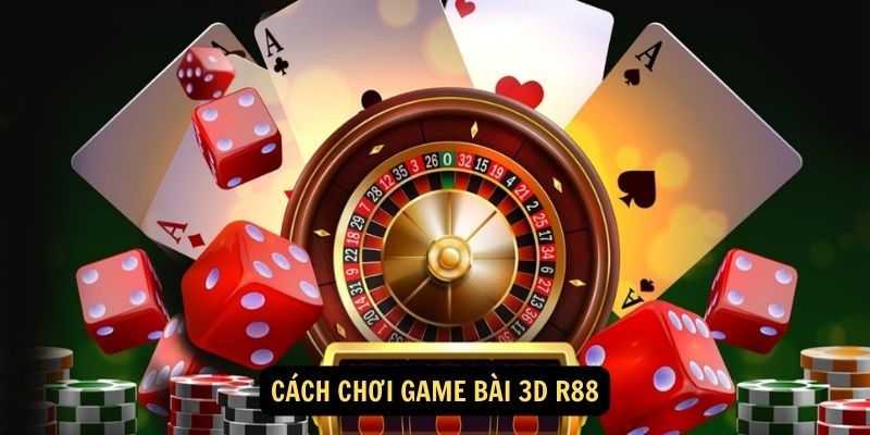 Cách chơi game bài 3D R88