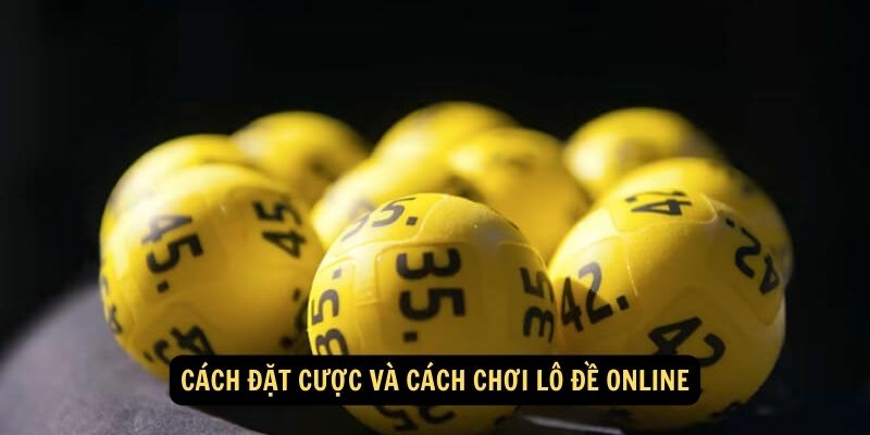 Cách đặt cược và Cách Chơi Lô Đề Online