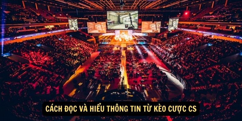 Cách đọc và hiểu thông tin từ kèo cược CS