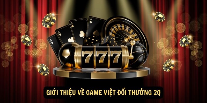 Gioi thieu ve Game Viet doi thuong 2Q