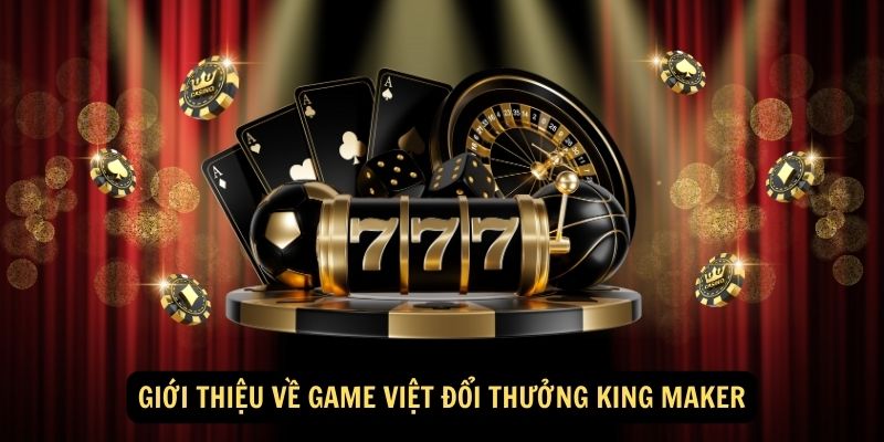 Gioi thieu ve Game Viet doi thuong King Maker