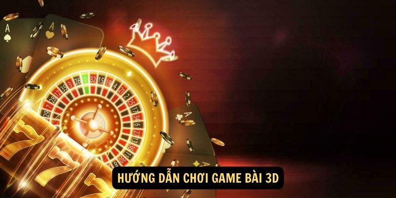 Hướng dẫn chơi game bài 3D