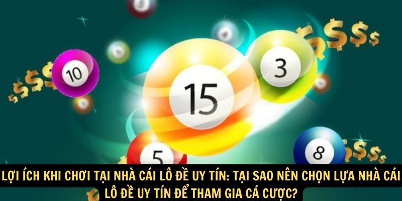 Lợi ích khi chơi tại nhà cái lô đề uy tín: Tại sao nên chọn lựa nhà cái lô đề uy tín để tham gia cá cược?