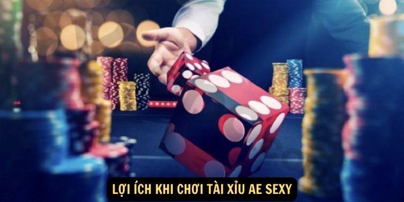 Lợi ích khi chơi tài xỉu AE Sexy