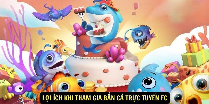 Lợi ích khi tham gia bắn cá trực tuyến FC