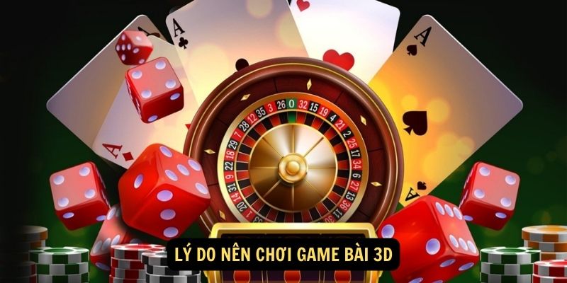 Lý do nên chơi game bài 3D