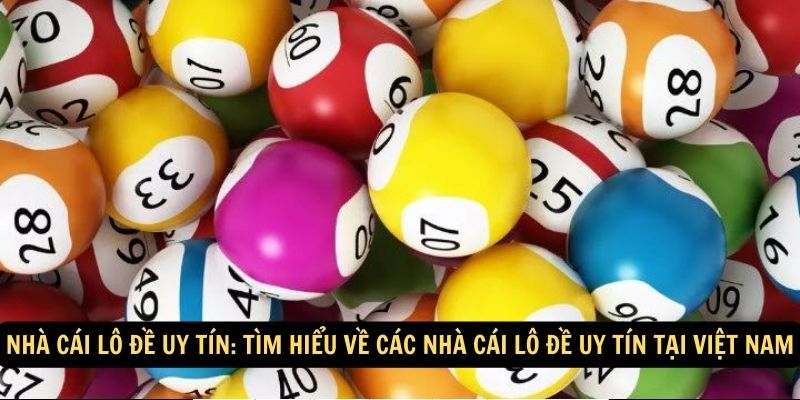 Nhà cái lô đề uy tín: Tìm hiểu về các nhà cái lô đề uy tín tại Việt Nam