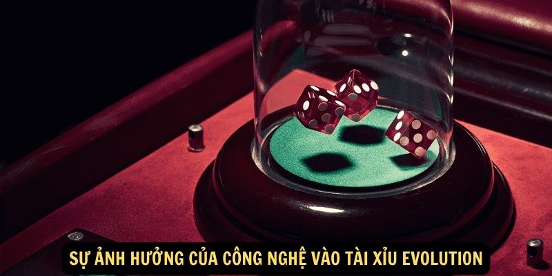 Sự ảnh hưởng của công nghệ vào Tài xỉu Evolution