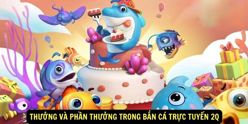 Thưởng và phần thưởng trong bắn cá trực tuyến 2Q