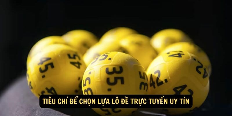 Tiêu chí để chọn lựa lô đề trực tuyến uy tín